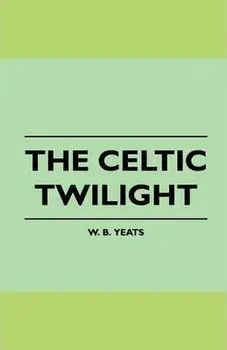 The Celtic Twilight: Faerie and Folklore, Paperback/William Butler Yeats