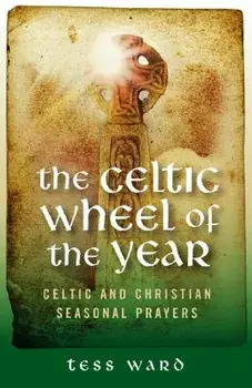 The Celtic Wheel of the Year: Celtic and Christian Seasonal Prayers, Paperback/Tess Ward