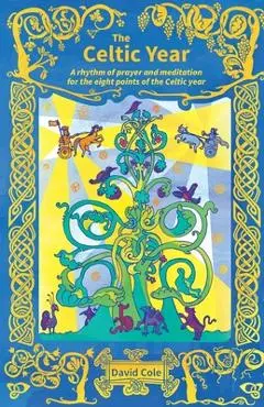 The Celtic Year: A rhythm of prayer and meditation for the eight points of the Celtic year - David Cole