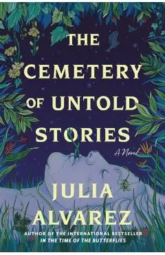The Cemetery of Untold Stories - Julia Alvarez