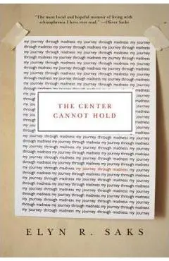 The Center Cannot Hold: My Journey Through Madness - Elyn R. Saks