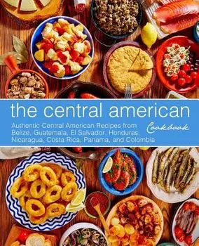 The Central American Cookbook: Authentic Central American Recipes from Belize, Guatemala, El Salvador, Honduras, Nicaragua, Costa Rica, Panama, and C, Paperback/Booksumo Press