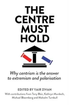 The Centre Must Hold. Why Centrism is the Answer to Extremism and Polarisation, Hardback/***