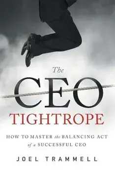 The CEO Tightrope: How to Master the Balancing Act of a Successful CEO, Paperback/Trammell Joel