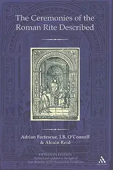 The Ceremonies of the Roman Rite Described, Hardcover/Adrian Fortescue