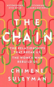 The Chain. The Relationships That Break Us, the Women Who Rebuild Us, Hardback/Chimene Suleyman