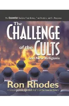 The Challenge of the Cults and New Religions: The Essential Guide to Their History, Their Doctrine, and Our Response - Ron Rhodes