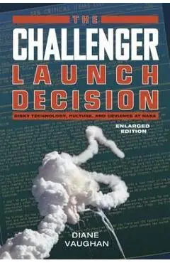 The Challenger Launch Decision: Risky Technology, Culture, and Deviance at NASA, Enlarged Edition - Diane Vaughan
