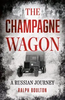 The Champagne Wagon. A Russian Journey, Paperback/Ralph Boulton