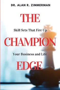 The Champion Edge: Skill Sets That Fire Up Your Business and Life, Paperback/Alan R. Zimmerman