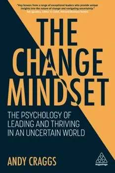 The Change Mindset. The Psychology of Leading and Thriving in an Uncertain World, Paperback/Andy Craggs