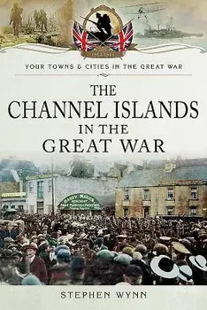 The Channel Islands in the Great War, Paperback/Stephen Wynn