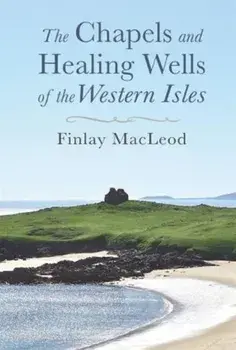 The Chapels and Healings Wells of the Western Isles, Paperback/Finlay MacLeod