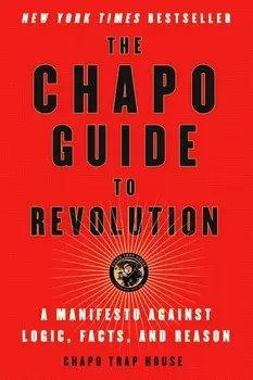 The Chapo Guide to Revolution: A Manifesto Against Logic, Facts, and Reason, Paperback/Chapo Trap House