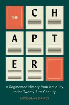 The Chapter. A Segmented History from Antiquity to the Twenty-First Century, Hardback/Nicholas Dames