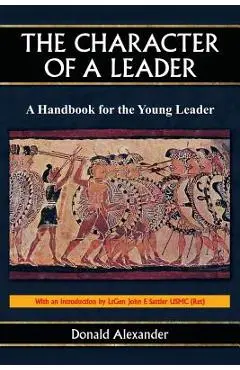 The Character of a Leader: A Handbook for the Young Leader - Donald Alexander