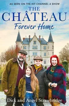 The Chateau - Forever Home. The instant Sunday Times Bestseller, as seen on the hit Channel 4 series Escape to the Chateau, Paperback/Angel Strawbridge