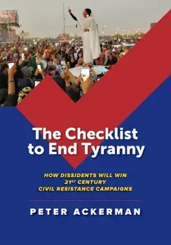 The Checklist to End Tyranny: How Dissidents Will Win 21st Century Civil Resistance Campaigns, Paperback/Peter Ackerman