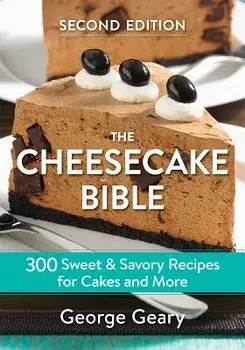 The Cheesecake Bible: 300 Sweet and Savory Recipes for Cakes and More, Paperback/George Geary