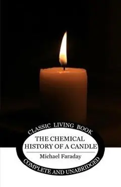 The Chemical History of a Candle - Michael Faraday