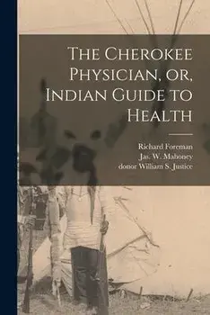 The Cherokee Physician, or, Indian Guide to Health, Paperback/Richard Foreman