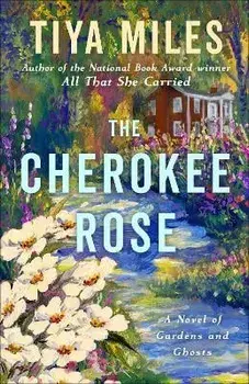The Cherokee Rose: A Novel of Gardens and Ghosts, Paperback/Tiya Miles