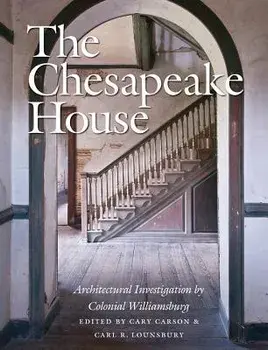 The Chesapeake House: Architectural Investigation by Colonial Williamsburg, Hardcover/Cary Carson