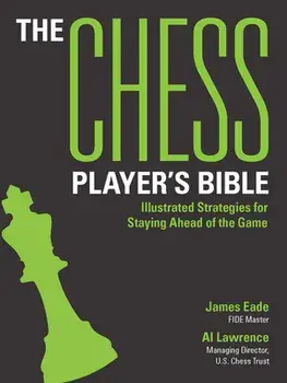 The Chess Player's Bible: Illustrated Strategies for Staying Ahead of the Game, Paperback/James Eade