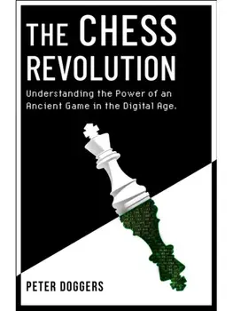 The Chess Revolution. Understanding the Power of an Ancient Game in the Digital Age, Paperback/Peter Doggers