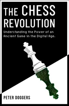 The Chess Revolution. Understanding the Power of an Ancient Game in the Digital Age, Paperback/Peter Doggers