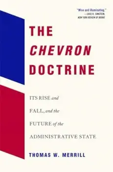 The Chevron Doctrine. Its Rise and Fall, and the Future of the Administrative State, Paperback/Thomas W. Merrill