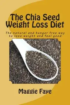 The Chia Seed Weight Loss Diet: The Natural and Hunger Free Way to Lose Weight and Feel Good, Paperback/Maggie Faye