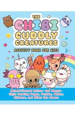 The Chibi Cuddly Creatures Activity Book for Kids: Animal-Themed Anime- And Manga-Style Coloring Pages, Puzzles, Mazes, Stickers, and Other Fun Games - Valentina Figus