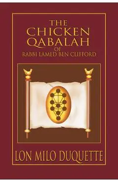 The Chicken Qabalah of Rabbi Lamed Ben Clifford: Dilettante's Guide to What You Do and Do Not Know to Become a Qabalist - Lon Milo Duquette