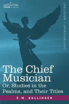 The Chief Musician Or, Studies in the Psalms, and Their Titles, Paperback/E. W. Bullinger