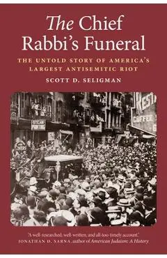 The Chief Rabbi's Funeral: The Untold Story of America's Largest Antisemitic Riot - Scott D. Seligman