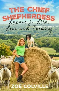 The Chief Shepherdess. Lessons in Life, Love and Farming, Hardback/***