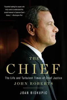 The Chief: The Life and Turbulent Times of Chief Justice John Roberts, Paperback/Joan Biskupic
