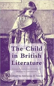 The Child in British Literature. Literary Constructions of Childhood, Medieval to Contemporary, Hardback/***