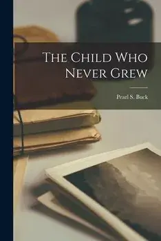 The Child Who Never Grew, Paperback/Pearl S. (Pearl Sydenstricker) Buck