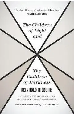 The Children of Light and the Children of Darkness: A Vindication of Democracy and a Critique of Its Traditional Defense - Reinhold Niebuhr