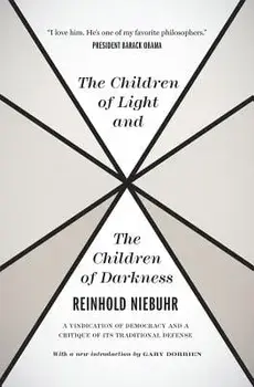 The Children of Light and the Children of Darkness: A Vindication of Democracy and a Critique of Its Traditional Defense, Paperback/Reinhold Niebuhr