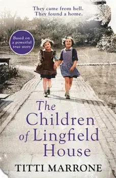 The Children of Lingfield House. Based on the true story of heartbreak and healing from the unimaginable horrors of World War II, Paperback/Titti Marrone
