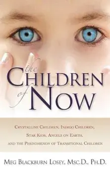 The Children of Now: Crystalline Children, Indigo Children, Star Kids, Angels on Earth, and the Phenomenon of Transitional Children, Paperback/Meg Blackburn Losey