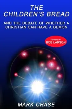 The Children's Bread and the Debate of Whether a Christian Can Have a Demon, Paperback/Mark Chase
