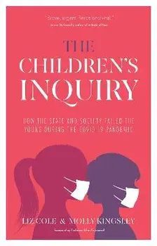 The Children's Inquiry. How the state and society failed the young during the Covid-19 pandemic, Paperback/Molly Kingsley