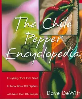 The Chile Pepper Encyclopedia: Everything You'll Ever Need to Know about Hot Peppers, with More Than 100 Recipes, Paperback/Dave DeWitt