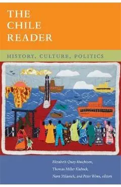 The Chile Reader: History, Culture, Politics - Elizabeth Quay Hutchison