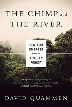The Chimp and the River: How AIDS Emerged from an African Forest, Paperback/David Quammen