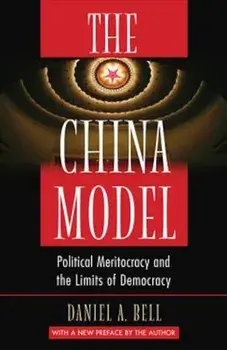 The China Model: Political Meritocracy and the Limits of Democracy, Paperback/Daniel A. Bell